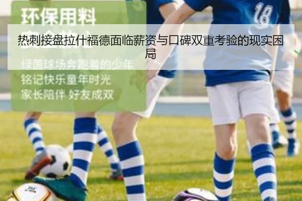 热刺接盘拉什福德面临薪资与口碑双重考验的现实困局